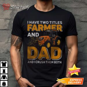 Funny Dad Gifts I Have Two Titles Farmer And Dad Farming Shirt