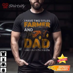 Funny Dad Gifts I Have Two Titles Farmer And Dad Farming Shirt